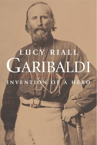 Garibaldi Invention Of A Hero Lucy Riall