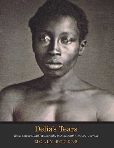Delias Tears Race Science And Photography In Nineteenthcentury America Molly Rogers David W Blight