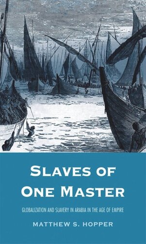 Slaves Of One Master Globalization And Slavery In Arabia In The Age Of Empire Matthew S Hopper