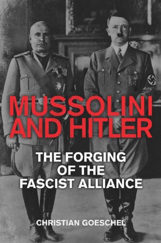 Mussolini And Hitler The Forging Of The Fascist Alliance Christian Goeschel