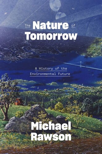 The Nature Of Tomorrow A History Of The Environmental Future Michael Rawson