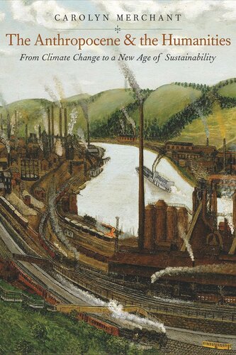 The Anthropocene And The Humanities From Climate Change To A New Age Of Sustainability Carolyn Merchant