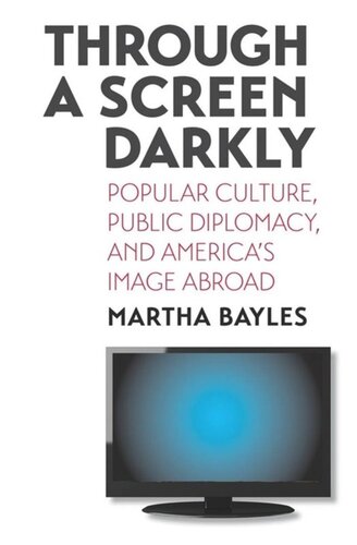 Through A Screen Darkly Popular Culture Public Diplomacy And Americas Image Abroad Martha Bayles