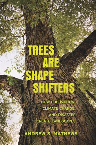 Trees Are Shape Shifters How Cultivation Climate Change And Disaster Create Landscapes Andrew S Mathews