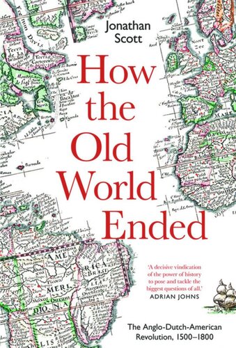 How The Old World Ended The Anglodutchamerican Revolution 15001800 Jonathan Scott