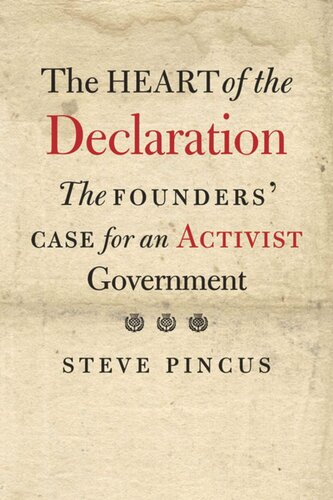 The Heart Of The Declaration The Founders Case For An Activist Government Steve Pincus