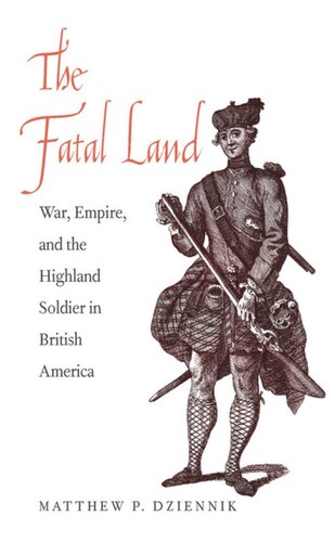 The Fatal Land War Empire And The Highland Soldier In British America Matthew P Dziennik