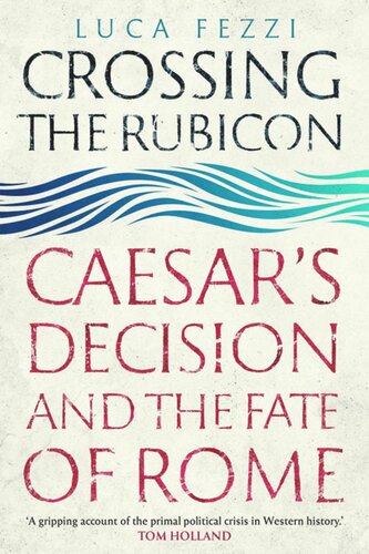 Crossing The Rubicon Caesars Decision And The Fate Of Rome Luca Fezzi