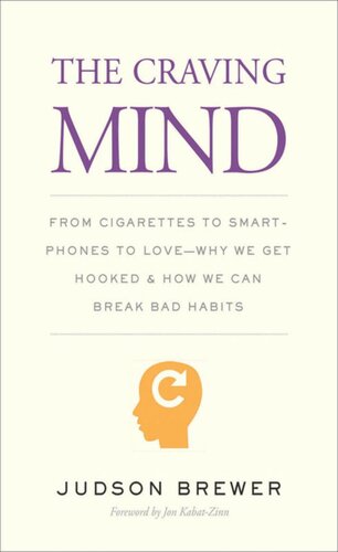 The Craving Mind From Cigarettes To Smartphones To Lovewhy We Get Hooked And How We Can Break Bad Habits Judson Brewer Jon Kabatzinn