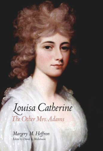 Louisa Catherine The Other Mrs Adams Margery M Heffron Editor David L Michelmore Editor