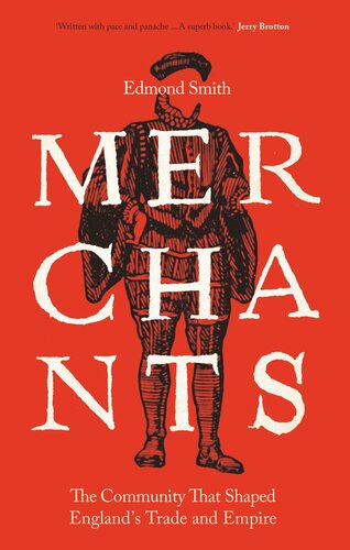 Merchants The Community That Shaped Englands Trade And Empire 15501650 Edmond Smith