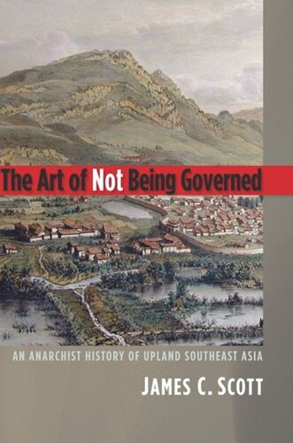 The Art Of Not Being Governed An Anarchist History Of Upland Southeast Asia James C Scott