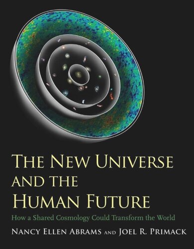 The New Universe And The Human Future How A Shared Cosmology Could Transform The World Nancy Ellen Abrams Joel R Primack