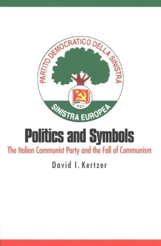 Politics And Symbols The Italian Communist Party And The Fall Of Communism David I Kertzer