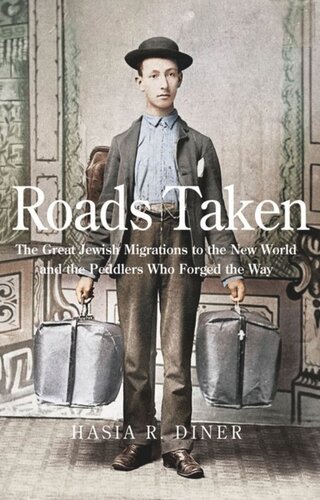 Roads Taken The Great Jewish Migrations To The New World And The Peddlers Who Forged The Way Hasia R Diner