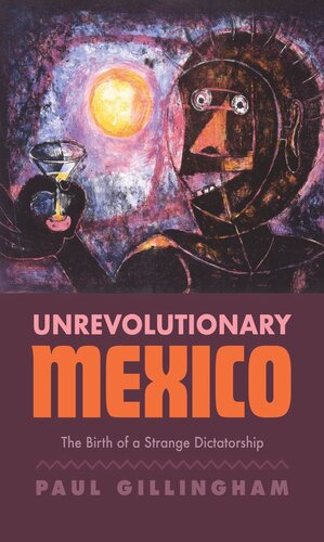 Unrevolutionary Mexico The Birth Of A Strange Dictatorship Paul Gillingham