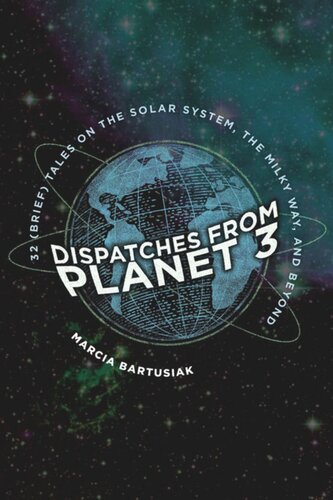 Dispatches From Planet 3 Thirtytwo Brief Tales On The Solar System The Milky Way And Beyond Marcia Bartusiak