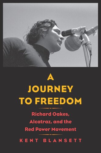 A Journey To Freedom Richard Oakes Alcatraz And The Red Power Movement Kent Blansett