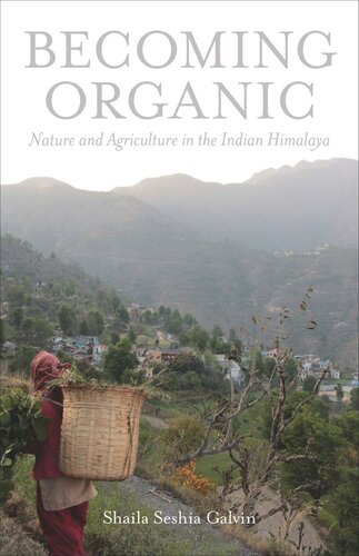 Becoming Organic Nature And Agriculture In The Indian Himalaya Shaila Seshia Galvin