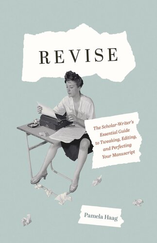 Revise The Scholarwriters Essential Guide To Tweaking Editing And Perfecting Your Manuscript Pamela Haag