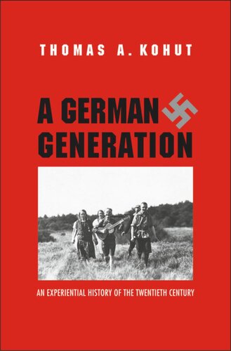 A German Generation An Experiential History Of The Twentieth Century Thomas A Kohut