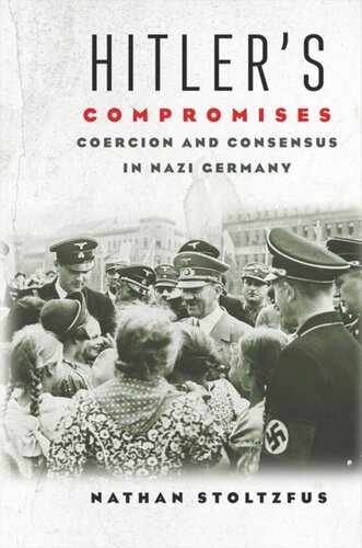 Hitlers Compromises Coercion And Consensus In Nazi Germany 1st Edition Nathan Stoltzfus