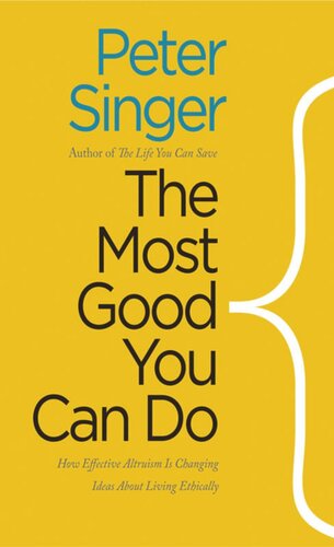 The Most Good You Can Do How Effective Altruism Is Changing Ideas About Living Ethically Peter Singer