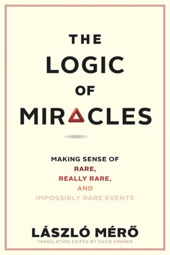 Logic Of Miracles Making Sense Of Rare Really Rare And Impossibly Rare Events Laszlo Mero Editor David Kramer Editor Mrton Moldovn Editor