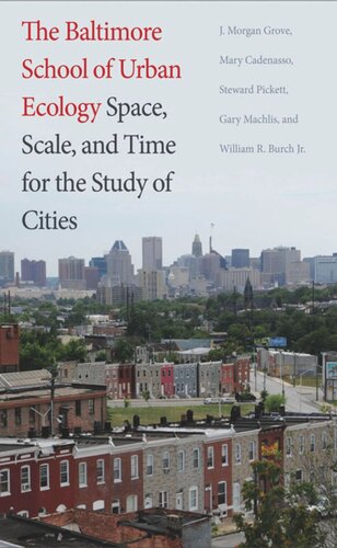 The Baltimore School Of Urban Ecology Space Scale And Time For The Study Of Cities J Morgan Grove Mary L Cadenasso Steward T A Pickett William R Burch Gary E Machlis Laura A Ogden