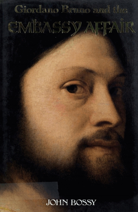 Giordano Bruno And The Embassy Affair John Bossy