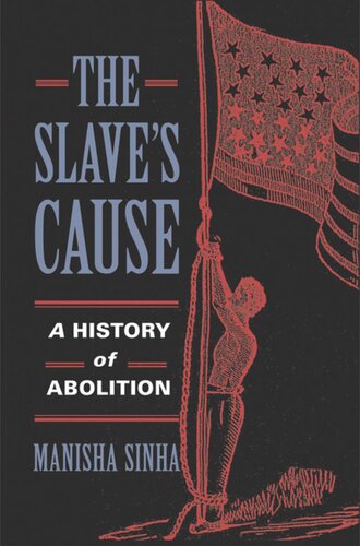 The Slaves Cause A History Of Abolition Manisha Sinha