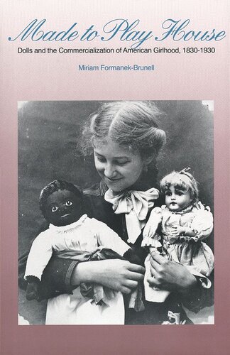 Made To Play House Dolls And The Commercialization Of American Girlhood 18301930 Miriam Formanekbrunell