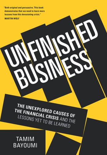 Unfinished Business The Unexplored Causes Of The Financial Crisis And The Lessons Yet To Be Learned Tamim Bayoumi