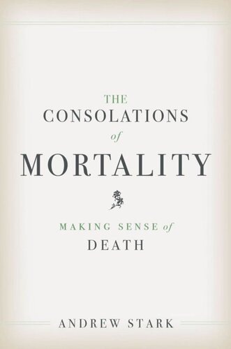 The Consolations Of Mortality Making Sense Of Death Andrew Stark