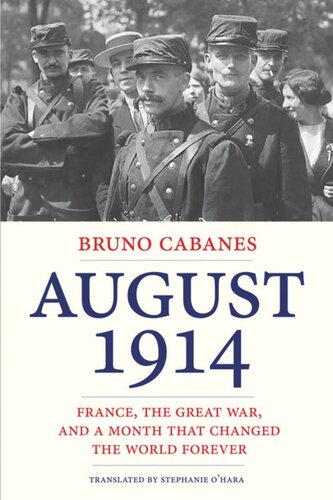 August 1914 France The Great War And A Month That Changed The World Forever Bruno Cabanes Stephanie Ohara