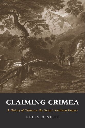 Claiming Crimea A History Of Catherine The Greats Southern Empire Kelly Oneill