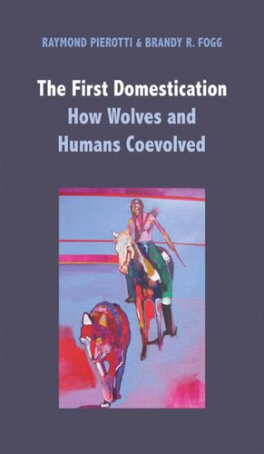 The First Domestication How Wolves And Humans Coevolved Raymond Pierotti Brandy R Fogg