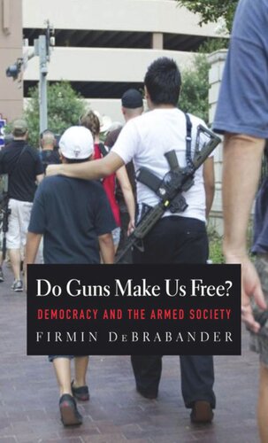 Do Guns Make Us Free Democracy And The Armed Society Firmin Debrabander