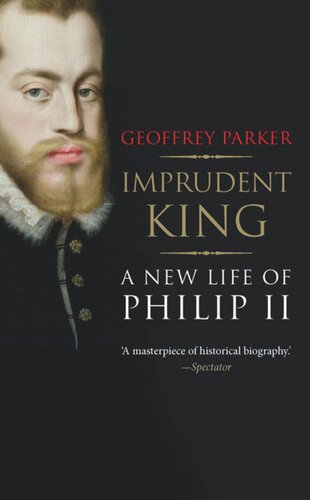 Imprudent King A New Life Of Philip Ii Geoffrey Parker