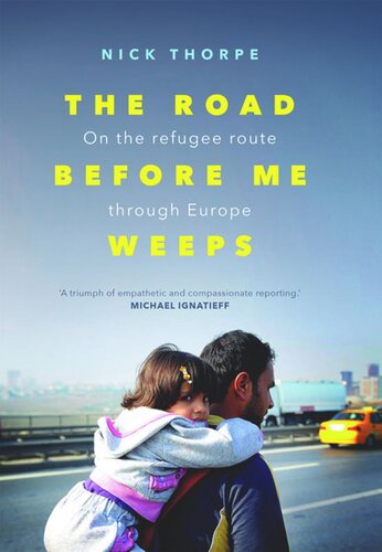 The Road Before Me Weeps On The Refugee Route Through Europe Nick Thorpe