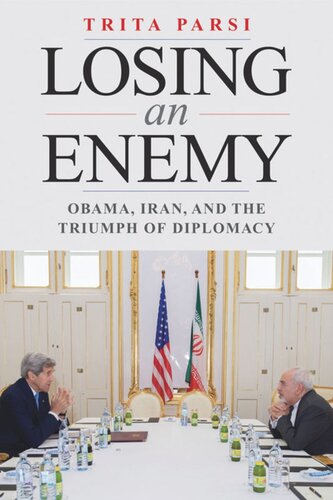 Losing An Enemy Obama Iran And The Triumph Of Diplomacy Trita Parsi
