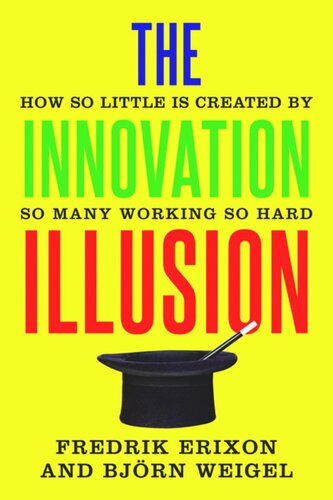 The Innovation Illusion How So Little Is Created By So Many Working So Hard Fredrik Erixon Bjrn Weigel