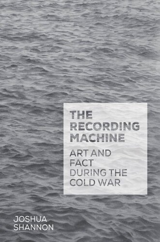 The Recording Machine Art And Fact During The Cold War Joshua Shannon