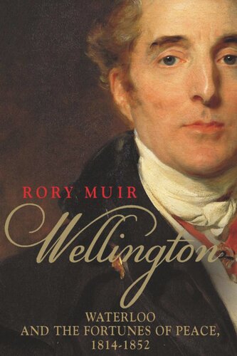 Wellington Waterloo And The Fortunes Of Peace 18141852 Rory Muir