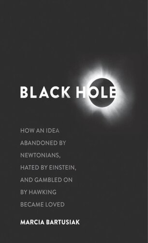 Black Hole How An Idea Abandoned By Newtonians Hated By Einstein And Gambled On By Hawking Became Loved Marcia Bartusiak