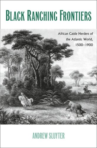 Black Ranching Frontiers African Cattle Herders Of The Atlantic World 15001900 Andrew Sluyter