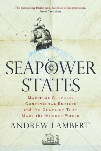 Seapower States Maritime Culture Continental Empires And The Conflict That Made The Modern World Andrew Lambert