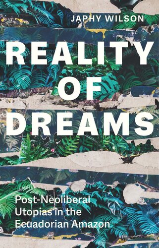 Reality Of Dreams Postneoliberal Utopias In The Ecuadorian Amazon Japhy Wilson