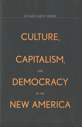Culture Capitalism And Democracy In The New America Richard Harvey Brown