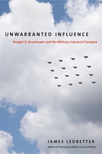 Unwarranted Influence Dwight D Eisenhower And The Militaryindustrial Complex James Ledbetter